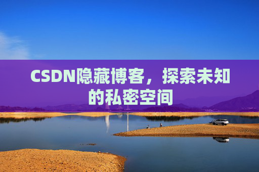 CSDN隐藏博客，探索未知的私密空间